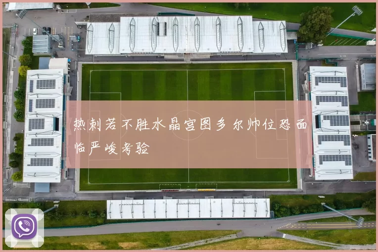 热刺若不胜水晶宫图多尔帅位恐面临严峻考验