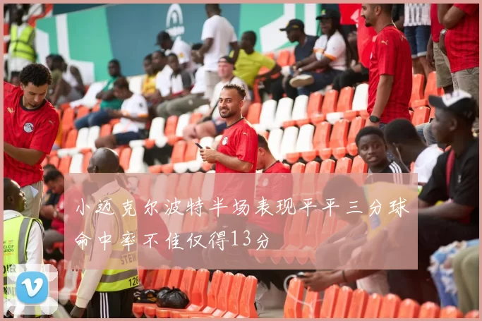 小迈克尔波特半场表现平平三分球命中率不佳仅得13分