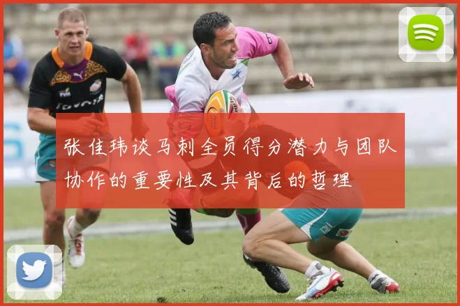 张佳玮谈马刺全员得分潜力与团队协作的重要性及其背后的哲理