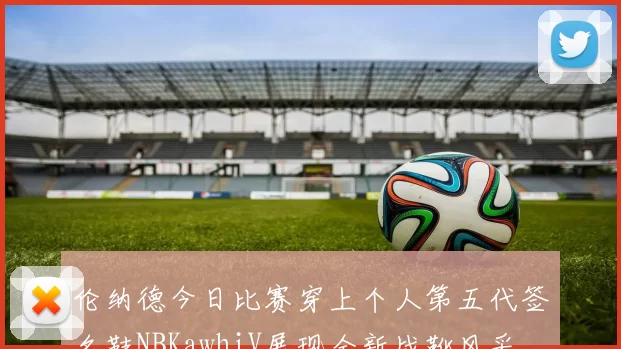 伦纳德今日比赛穿上个人第五代签名鞋NBKawhiV展现全新战靴风采